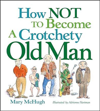 How Not To Become A Crotchey Old Man