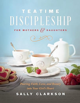 Teatime Discipleship For Mothers and Daughters