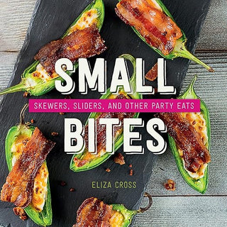 Small Bites: Skewers, Sliders, and Other Party Eats